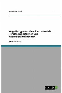 Angst im gymnasialen Sportunterricht - Erscheinungsformen und Reduktionsmaßnahmen