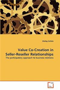 Value Co-Creation in Seller-Reseller Relationships