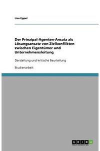 Der Prinzipal-Agenten-Ansatz als Lösungsansatz von Zielkonflikten zwischen Eigentümer und Unternehmensleitung
