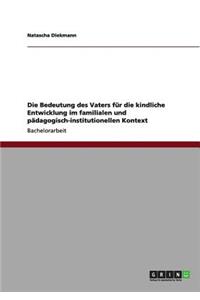 Die Bedeutung des Vaters für die kindliche Entwicklung im familialen und pädagogisch-institutionellen Kontext