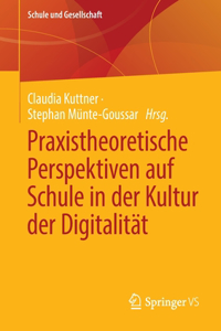 Praxistheoretische Perspektiven auf Schule in der Kultur der Digitalität
