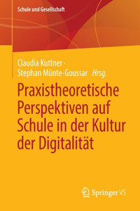 Praxistheoretische Perspektiven Auf Schule in Der Kultur Der Digitalität