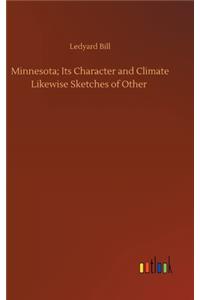 Minnesota; Its Character and Climate Likewise Sketches of Other