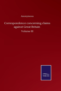 Correspondence concerning claims against Great Britain