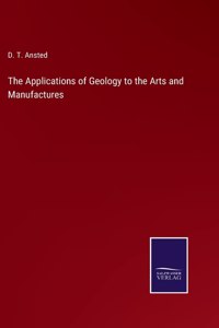 Applications of Geology to the Arts and Manufactures