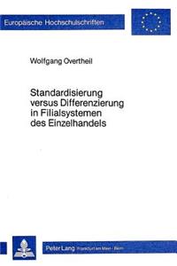 Standardisierung versus Differenzierung in Filialsystemen des Einzelhandels: Theoretische Analyse Marktbezogener Steuerungsprobleme Und Diskussion Einschlaegiger Handhabungspraktiken