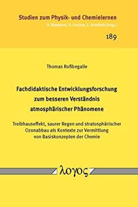 Fachdidaktische Entwicklungsforschung Zum Besseren Verstandnis Atmospharischer Phanomene. Treibhauseffekt, Saurer Regen Und Stratospharischer Ozonabbau ALS Kontexte Zur Vermittlung Von Basiskonzepten Der Chemie