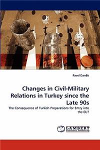 Changes in Civil-Military Relations in Turkey Since the Late 90s