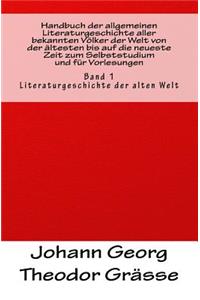 Handbuch der allgemeinen Literaturgeschichte aller bekannten Völker der Welt von der ältesten bis auf die neueste Zeit zum Selbststudium und für Vorlesungen