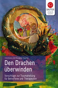 Den Drachen uberwinden. Vorschlage zur Traumaheilung. Ein Arbeitsbuch fur Betroffene und fur Therapeuten