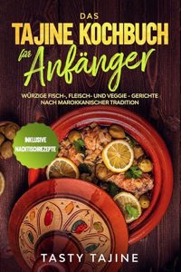 Das Tajine Kochbuch fur Anfanger: Wurzige Fisch-, Fleisch- und Veggie Gerichte nach marokkanischer Tradition - Inklusive Nachtischrezepte