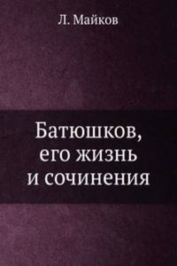 Batyushkov, ego zhizn i sochineniya