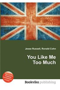 You Like Me Too Much