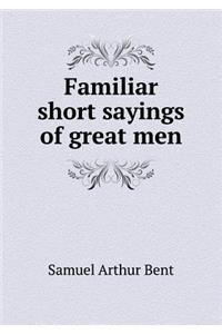 Familiar Short Sayings of Great Men