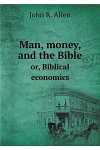 Man, Money, and the Bible Or, Biblical Economics