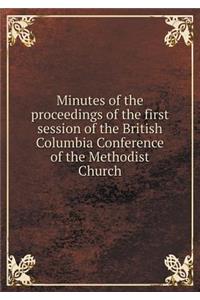 Minutes of the Proceedings of the First Session of the British Columbia Conference of the Methodist Church