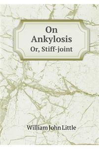 On Ankylosis Or, Stiff-Joint