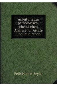Anleitung Zur Pathologisch-Chemischen Analyse Für Aerzte Und Studirende