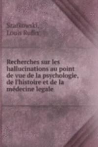 Recherches sur les hallucinations au point de vue de la psychologie, de l'histoire et de la medecine legale