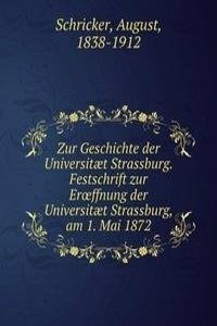 Zur Geschichte der Universitaet Strassburg. Festschrift zur Eroeffnung der Universitaet Strassburg, am 1. Mai 1872