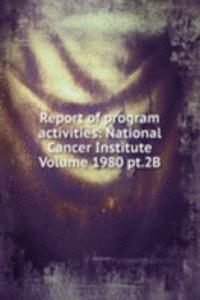 Report of program activities: National Cancer Institute Volume 1980 pt.2B