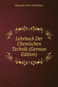 Lehrbuch Der Chemischen Technik (German Edition)