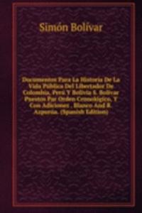 Documentos Para La Historia De La Vida Publica Del Libertador De Colombia, Peru Y Bolivia S. Bolivar Puestos Par Orden Cronologico, Y Con Adiciones . Blanco And R. Azpurua. (Spanish Edition)