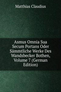 Asmus Omnia Sua Secum Portans Oder Sammtliche Werke Des Wandsbecker Bothen, Volume 7 (German Edition)