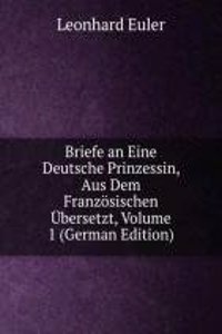 Briefe an eine deutsche Prinzessin uber verschiedene Gegenstande aus der Physik und Philosophie