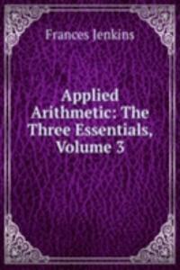 Applied Arithmetic: The Three Essentials, Volume 3