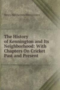 History of Kennington and Its Neighborhood: With Chapters On Cricket Past and Present