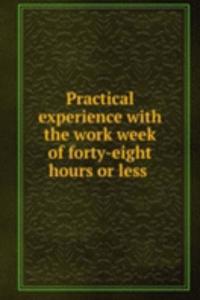 Practical experience with the work week of forty-eight hours or less .