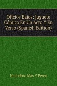 Oficios Bajos: Juguete Comico En Un Acto Y En Verso (Spanish Edition)