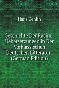 Geschichte Der Racine-Uebersetzungen in Der Vorklassischen Deutschen Litteratur . (German Edition)
