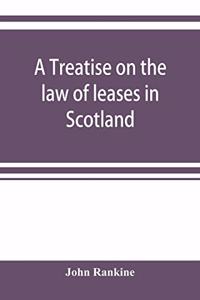 A treatise on the law of leases in Scotland