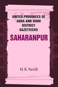 United Provinces of Agra and Oudh District Gazetteers: Saharanpur Vol. XLV