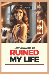 How Glowing Up Ruined My Life