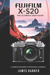 Fujifilm X-S20 The Ultimate User Guide