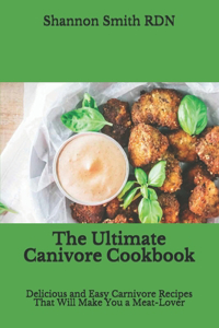 The Ultimate Canivore Cookbook: Delicious and Easy Carnivore Recipes That Will Make You a Meat-Lover