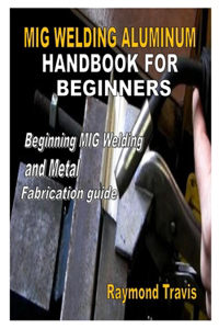 MIG Welding Aluminum Handbook for Beginners