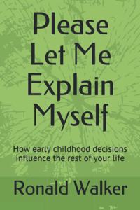 Please Let Me Explain Myself: How early childhood decisions influence the rest of your life