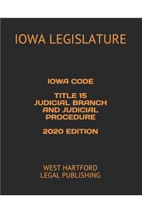 Iowa Code Title 15 Judicial Branch and Judicial Procedure 2020 Edition