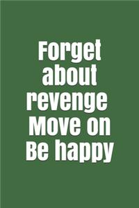 Forget about revenge. Move on. Be happy