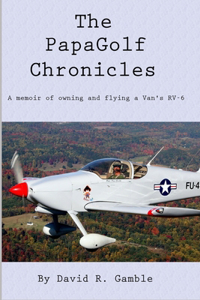 PapaGolf Chronicles: Memoirs of owning, maintaining, and flying a Van's RV-6