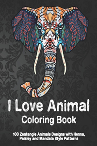 I Love Animal - Coloring Book - 100 Zentangle Animals Designs with Henna, Paisley and Mandala Style Patterns