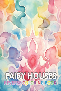 Fairy Houses Reverse Coloring Book