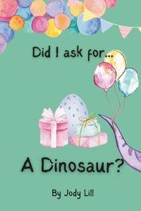 Did I ask for... A Dinosaur?