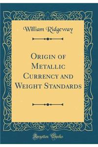 Origin of Metallic Currency and Weight Standards (Classic Reprint)