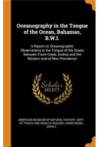 Oceanography in the Tongue of the Ocean, Bahamas, B.W.I.: A Report on Oceanographic Observations in the Tongue of the Ocean Between Fresh Creek, Andros and the Western end of New Providence