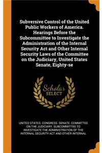 Subversive Control of the United Public Workers of America. Hearings Before the Subcommittee to Investigate the Administration of the Internal Security ACT and Other Internal Security Laws of the Committee on the Judiciary, United States Senate, Ei
